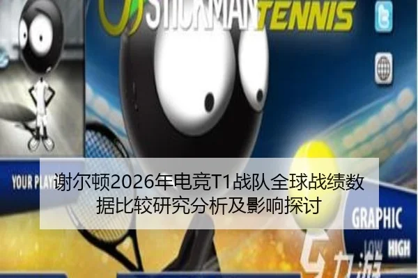 谢尔顿2026年电竞T1战队全球战绩数据比较研究分析及影响探讨
