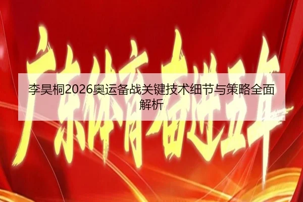 李昊桐2026奥运备战关键技术细节与策略全面解析