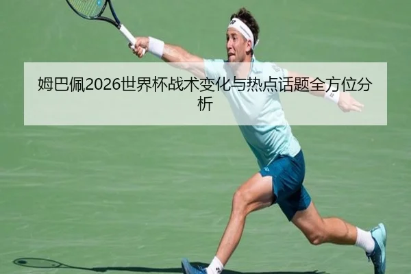 mu-ba-pei-shi-jie-bei-zhan-shu-bian-hua-yu-re-dian-hua-ti-quan-fang-wei-fen-xi-2-320.jpg