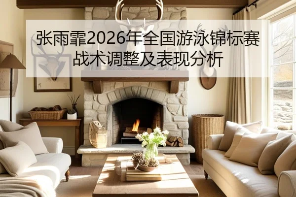 张雨霏2026年全国游泳锦标赛战术调整及表现分析